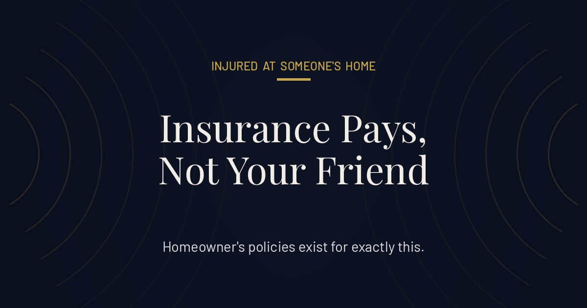 Injured at someone's home, your claim is against homeowner's insurance