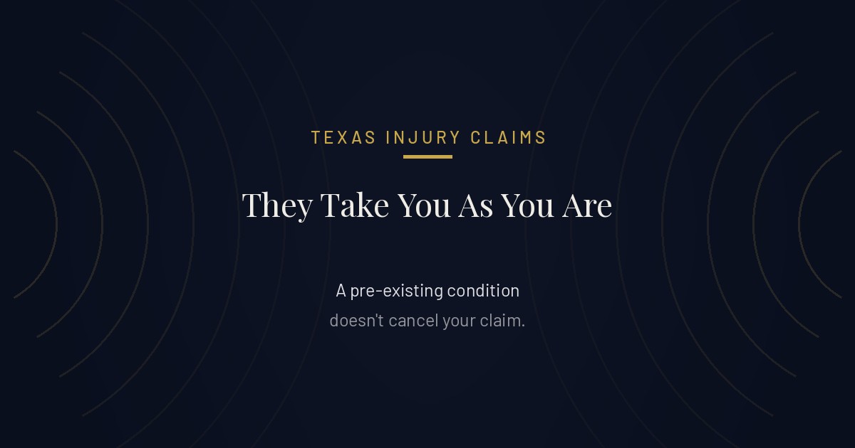 Pre-existing conditions and your Texas injury claim, they take you as you are